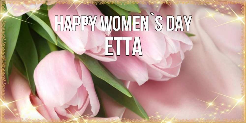 Greetings card с именем, Etta happy women`s day поздравления с международным женским днем Greetings with text for free download 